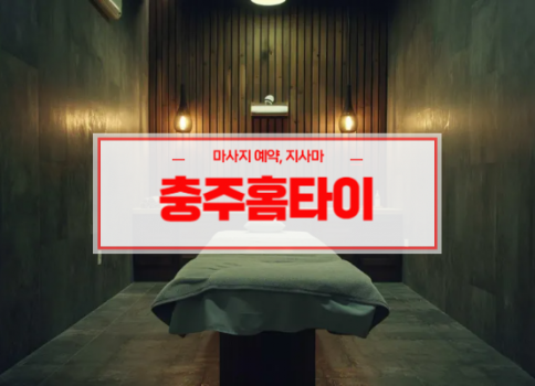 충주홈타이ㅣ충주출장마사지ㅣ충주출장안마ㅣ24시간 빠른 예약서비스ㅣ지사마